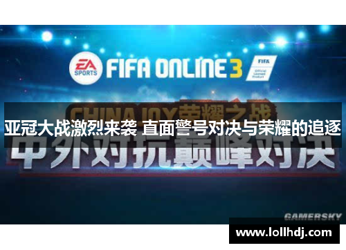 亚冠大战激烈来袭 直面警号对决与荣耀的追逐