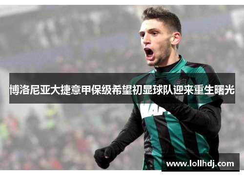 博洛尼亚大捷意甲保级希望初显球队迎来重生曙光