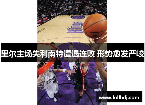里尔主场失利南特遭遇连败 形势愈发严峻