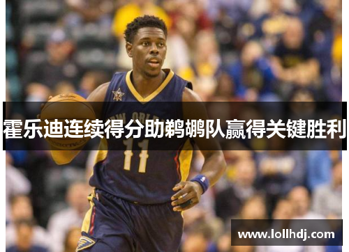霍乐迪连续得分助鹈鹕队赢得关键胜利