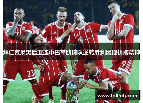拜仁慕尼黑后卫连中巴掌助球队逆转胜利展现拼搏精神