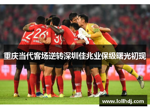 重庆当代客场逆转深圳佳兆业保级曙光初现