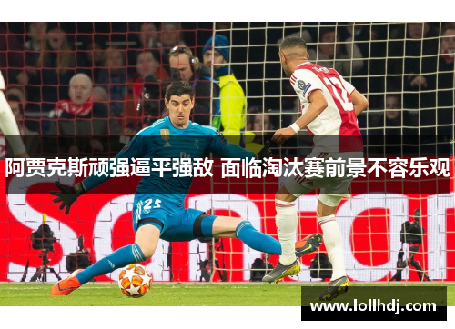 阿贾克斯顽强逼平强敌 面临淘汰赛前景不容乐观
